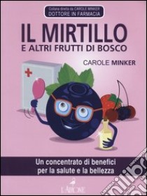 Il mirtillo e altri frutti di bosco. Un concentrato di benefici per la salute e la bellezza libro di Minker Carole