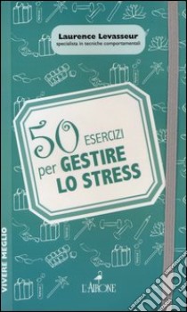 50 esercizi per gestire lo stress libro di Levasseur Laurence