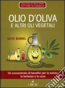 Olio d'oliva e altri vegetali libro di Borrel Marie