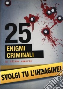 25 enigmi criminali. Svolgi tu l'indagine libro di Amalric Helene