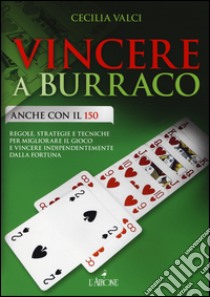 Vincere a burraco anche con il 150. Regole, strategie e tecniche per migliorare il gioco e vincere indipendentemente dalla fortuna libro di Valci Cecilia