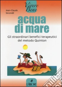 Acqua di mare. Gli straordinari benefici terapeutici del metodo Quinton libro di Seconde Jean-Claude