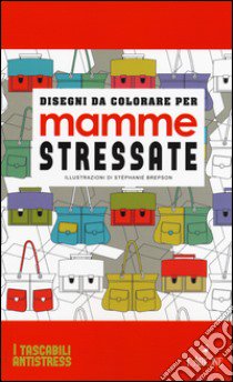 Disegni da colorare per mamme stressate. Ediz. illustrata libro di Brepson Stéphanie