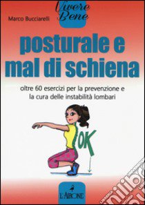 Posturale e mal di schiena. Oltre 60 esercizi per la prevenzione e la cura delle instabilità lombari libro di Bucciarelli Marco