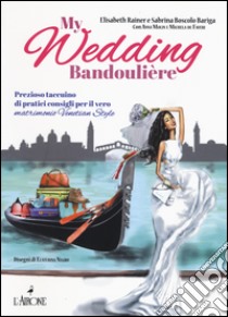 My wedding bandoulière. Prezioso taccuino di pratici consigli per il vero matrimonio venetian style libro di Rainer Elisabeth; Boscolo Bariga Sabrina