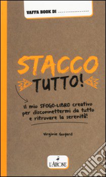 Stacco tutto! Il mio sfogo-libro creativo per disconnettermi da tutto e ritrovare la serenità libro di Guyard Virginie