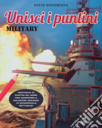 Military. Unisci i puntini. Ediz. illustrata libro di Woodroffe David