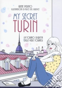 My secret Torino. La Torino segreta delle vere torinesi libro di Perino Irene