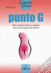 Punto G. Alla scoperta del più segreto dei punti erogeni femminili libro di Strout Helen