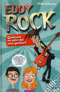 Eddy Rock. Qualcuno mi salvi dai miei genitori! libro di Osbourne Philip