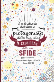 Il quaderno delle mie sfide. E se finalmente io diventassi la protagonista della mia vita? libro di Lesage Fanny; Lesage Anne-Sophie
