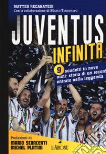 Juventus infinita. 9 scudetti in nove anni: storia di un record entrato nella leggenda libro di Recanatesi Matteo