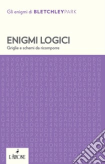 Enigmi logici. Griglie e schemi da ricomporre libro di Bletchley Park Trust (cur.)