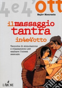 Il massaggio tantra. Tecniche di stimolazione e rilassamento per esaltare l'intesa sessuale libro di Haurasia Rajiv