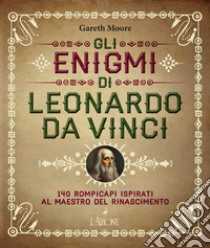 Gli enigmi di Leonardo da Vinci. 140 rompicapi ispirati al Maestro del Rinascimento libro di Moore Gareth