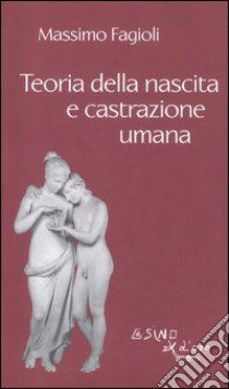 Teoria della nascita e castrazione umana libro di Fagioli Massimo