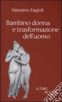 Bambino donna e trasformazione dell'uomo libro di Fagioli Massimo