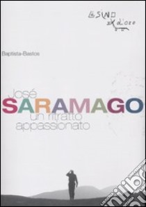 José Saramago. Un ritratto appassionato libro di Bastos Baptista