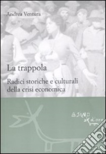 La trappola. Radici storiche e culturali della crisi economica libro di Ventura Andrea