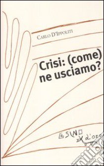 crisi: (come) ne usciamo? libro di D'Ippoliti Carlo