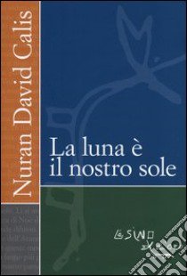 La luna è il nostro sole libro di Calis Nuran D.