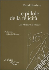 Le pillole della felicità. Dal Miltown al Prozac libro di Herzberg David