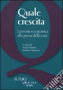 Quale crescita? La teoria economica alla prova della crisi libro di Pettini A. (cur.); Ventura A. (cur.)