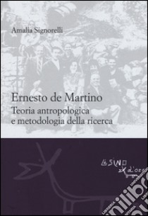 Ernesto De Martino: teoria antropologica e metodologia della ricerca libro di Signorelli Amalia