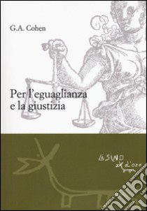 Per l'eguaglianza e la giustizia libro di Cohen Gerald Allan; Testino C. (cur.)