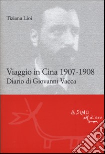 Viaggio in Cina 1907-1908. Diario di Giovanni Vacca libro di Lioi Tiziana