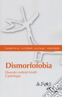 Dismorfofobia. Quando vedersi brutti è patologia libro di De Lisi Donatella; Gebhardt Eva; Giorgini Luca