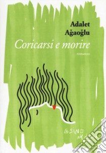 Coricarsi e morire libro di Agaoglu Adalet