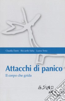 Attacchi di panico. Il corpo che grida libro di Dario Claudia; Saba Riccardo; Testa Luana