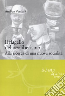 Il flagello del neoliberismo. Alla ricerca di una nuova socialità libro di Ventura Andrea