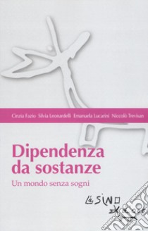 Dipendenza da sostanze. Un mondo senza sogni libro di Fazio Cinzia; Leonardelli Silvia; Lucarini Emanuela