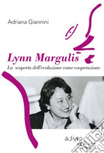 Lynn Margulis. La scoperta dell'evoluzione come cooperazione libro di Giannini Adriana