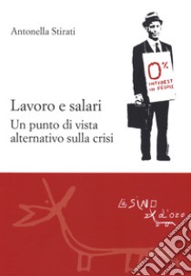 Lavoro e salari. Un punto di vista alternativo sulla crisi libro di Stirati Antonella