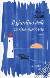 Il giardino delle verità nascoste libro di Cadelli Paola