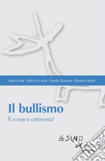 Il bullismo. È o non è cattiveria? libro di Fabi Marzia; Lo Cascio Nella; Quaranta Fiorella