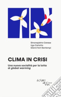 Clima in crisi. Una nuova socialità per la lotta al global warming libro di Canese Simonepietro; Carlotto Ugo; Ferri Bontempi Gianni