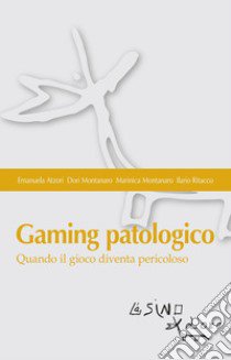 Gaming patologico. Quando il gioco diventa pericoloso libro di Atzori Emanuela; Montanaro Dori; Montanaro Marinica