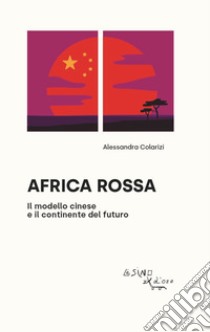 Africa rossa. Il modello cinese e il continente del futuro libro di Colarizi Alessandra