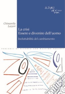 La crisi. Essere e divenire dell'uomo. Ineluttabilità del cambiamento libro di Lazzeri Chimarella