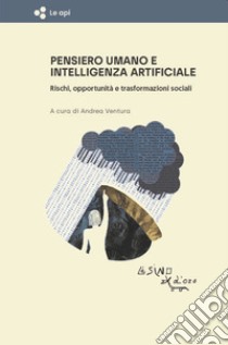 Pensiero umano e intelligenza artificiale. Rischi, opportunità e trasformazioni sociali libro di Ventura A. (cur.)