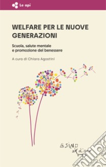 Welfare per le nuove generazioni. Scuola, salute mentale e promozione del benessere libro di Agostini C. (cur.)