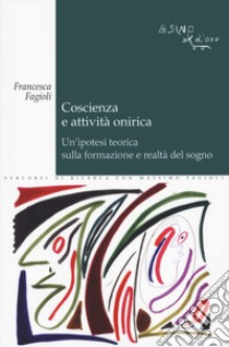 Coscienza e attività onirica. Un'ipotesi teorica sulla formazione e realtà del sogno libro di Fagioli Francesca