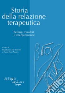 Storia della relazione terapeutica. Setting, transfert e interpretazione libro di De Simone G. (cur.); Fiori Nastro P. (cur.)