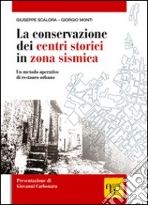 La conservazione dei centri storici in zona sismica. Un metodo operativo di restauro urbano libro di Monti Giorgio; Scalora Giuseppe