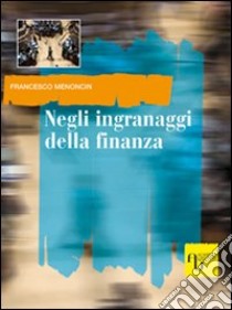 Negli ingranaggi della finanza libro di Menoncin Francesco