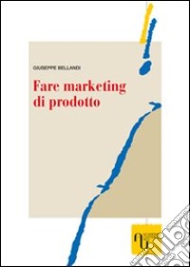 Fare marketing di prodotto. Metodi e tecniche per realizzare strategie vincenti di archibodymarketing libro di Bellandi Giuseppe